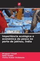 Mrugesh Trivedi, Neha Shukla, Vishnu Kumar Brahmane - Importância ecológica e económica da pesca no porto de Jakhau, Índia, Häftad. Tillgänglighet: Lägg i varukorg