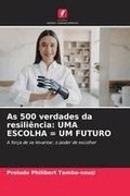 As 500 verdades da resili�ncia: Uma Escolha = Um Futuro