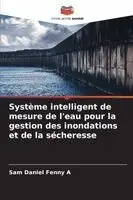 Sam Daniel Fenny A - Système intelligent de mesure de l'eau pour la gestion des inondations et de la sécheresse, Häftad. Tillgänglighet: Lägg i varukorg