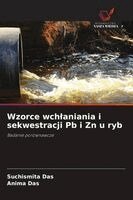 Suchismita Das, Anima Das - Wzorce wchlaniania i sekwestracji Pb i Zn u ryb, Häftad