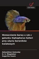 Adnankhan Golandaj, H S Mogalekar, Sagarika Swain - Wzmocnienie barwy u ryb z gatunku Xiphophorus helleri przy użyciu barwników kwiatowych, Häftad