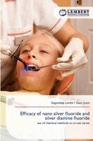 Gagandeep Lamba, Gauri Juare - Efficacy of nano silver fluoride and silver diamine fluoride, Häftad