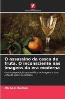 Michael Barben - O assassino da casca de fruta. O inconsciente nas imagens da era moderna, Häftad. Tillgänglighet: Lägg i varukorg