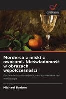 Michael Barben - Morderca z miski z owocami. Nieświadomośc w obrazach wspólczesności, Häftad. Tillgänglighet: Lägg i varukorg