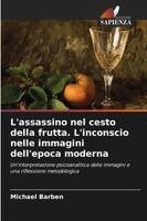 Michael Barben - L'assassino nel cesto della frutta. L'inconscio nelle immagini dell'epoca moderna, Häftad. Tillgänglighet: Lägg i varukorg