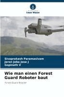 Sivaprakash Paramasivam, Jeron Jeba Jose J, Gopinath V - Wie man einen Forest Guard Roboter baut, Häftad