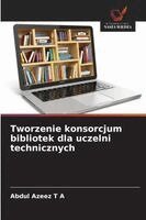 Abdul Azeez - Tworzenie konsorcjum bibliotek dla uczelni technicznych, Häftad
