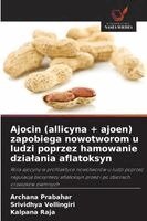Ajocin (allicyna + ajoen) zapobiega nowotworom u ludzi poprzez hamowanie dzialania aflatoksyn