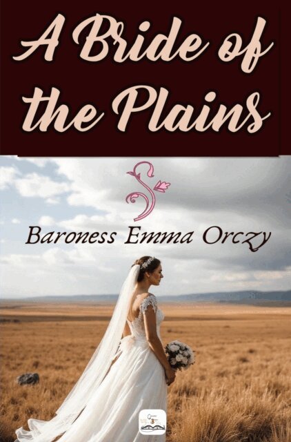 Baroness Emma Orczy - Bride of The Plains, E-bok