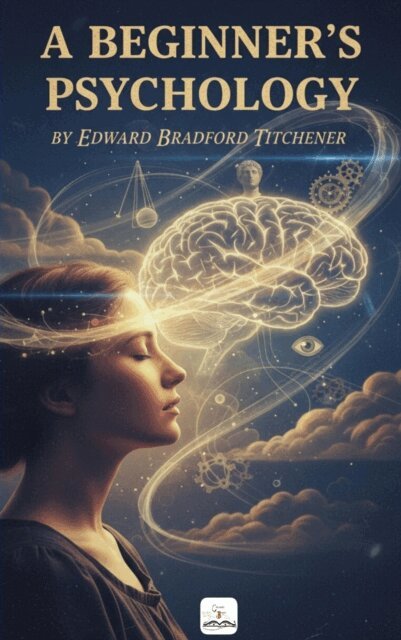 Edward Bradford Titchener - Beginner's Psychology, E-bok