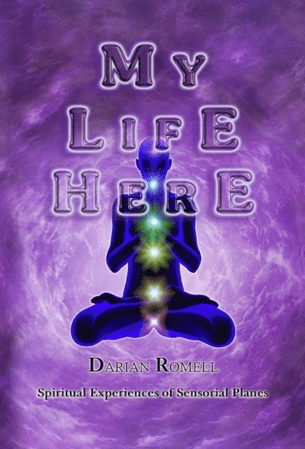 Darian Romell - My Life Here. Spiritual Experiences of Sensory Planes..., E-bok