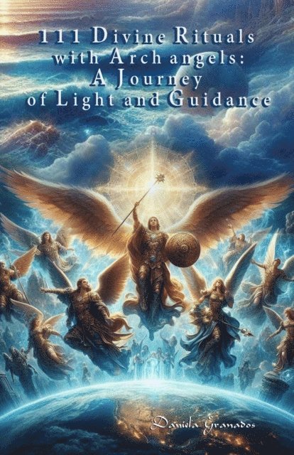 Daniela Granados - 111 Divine Rituals with Archangels: A Journey of Light and Guidance, E-bok