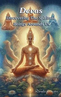 Devas. Discovering the Spiritual Beings Around Us