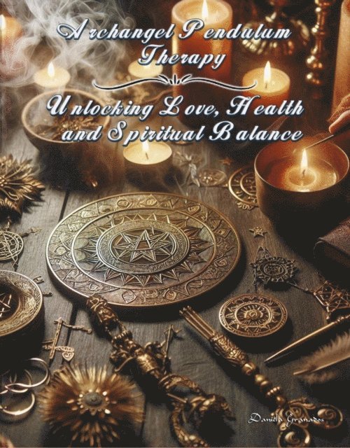 Darian Romell, Daniela Granados - Archangel Pendulum Therapy. Unlocking Love, Health and Spiritual Balance, E-bok