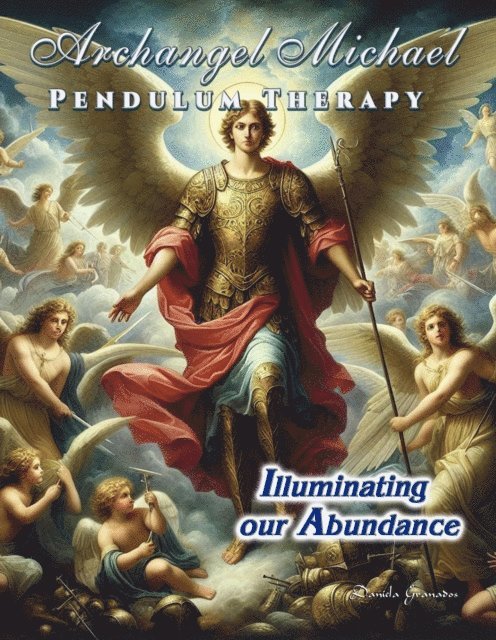 Darian Romell, Daniela Granados - Archangel Michael Pendulum Therapy. Illuminating Our Abundance, E-bok