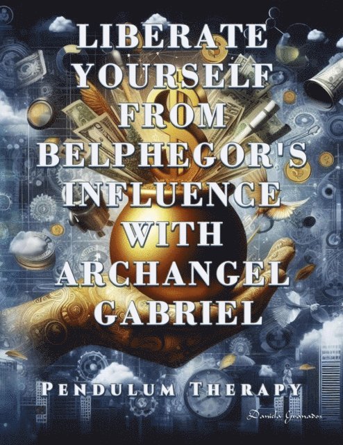 Darian Romell, Daniela Granados - Liberate Yourself from Belphegor's Influence with Archangel Gabriel. Pendulum Therapy, E-bok