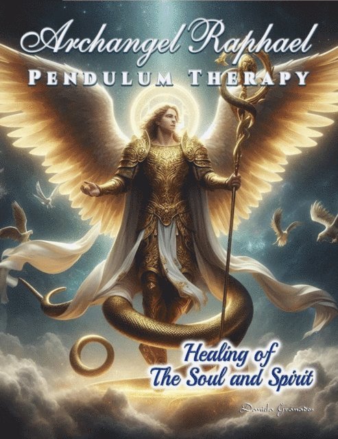 Darian Romell, Daniela Granados - Archangel Raphael Pendulum Therapy. Healing of The Soul and Spirit, E-bok