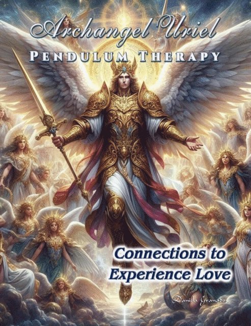 Darian Romell, Daniela Granados - Archangel Uriel Pendulum Therapy. Connections to Experience Love, E-bok