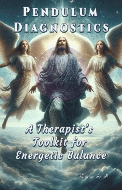 Darian Romell - Pendulum Diagnostics. A Therapist's Toolkit for Energetic Balance, E-bok