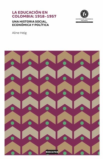 Aline Helg - La educacion en Colombia: 1918-1957, E-bok