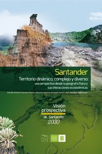 Santander territorio dinÃ¡mico, complejo y diverso: una perspectiva desde la geografÃ¿a fÃ¿sica y sus interacciones ecosistÃ©micas