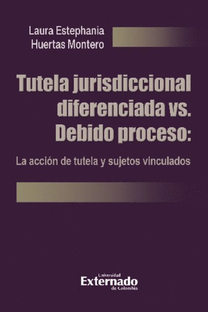 Laura Estephania Huertas Montero - Tutela jurisdiccional diferenciada vs. Debido proceso: La acción de tutela y sujetos vinculados, E-bok