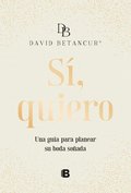 Sí, Quiero. Una Guía Para Planear Su Boda Soñada / Yes, I Do
