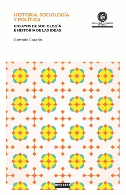 Gonzalo Catano - Historia, sociologia y politica. Ensayos de sociologia e historia de las ideas, E-bok