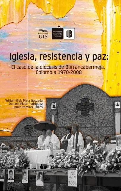 Iglesia, resistencia y paz: El caso de la diócesis de Barrancabermeja, Colombia. 1970 -2008
