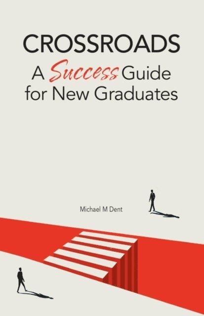 Michael M Dent - Crossroads: A Success Guide for New Graduates, E-bok