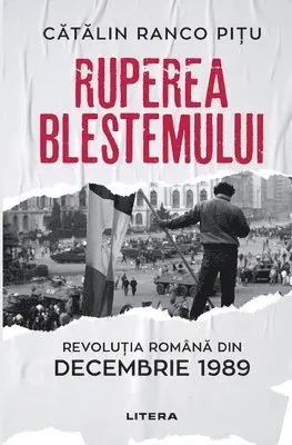 Ruperea Blestemului. Revolutia Romana din decembrie 1989
