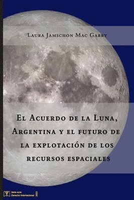 Laura Jamschon Mac Garry - Acuerdo de la Luna, Argentina y el futuro de la explotación de los recursos espaciales, Häftad