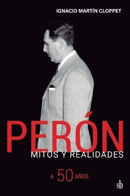 Ignacio Martín Cloppet - Perón Mitos y realidades. A 50 años, Häftad