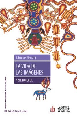 Johannes Neurtah - La vida de las imágenes. Arte Huichol, Häftad