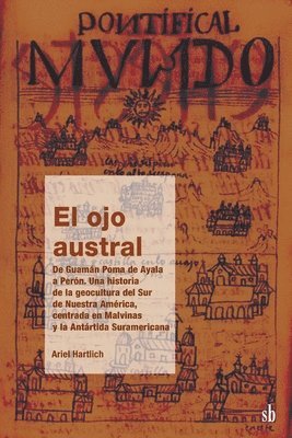 Ariel Carlos Hartlich - El ojo austral. De Guamán Poma de Ayala a Perón, una historia de la geocultura del Sur de Nuestra América, centrada en Malvinas y la Antártida Suramer, Häftad