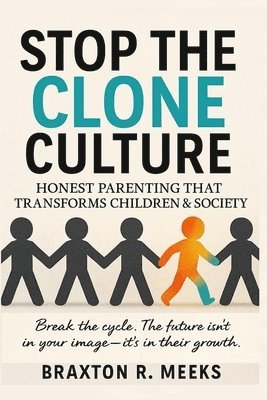Braxton R. Meeks - Stop the Clone Culture: Honest Parenting That Transforms Children & Society, Häftad