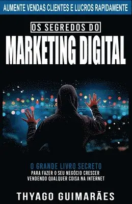 Thyago Guimarães - Os Segredos do Marketing Digital: O Grande Livro Segredo Para Fazer o Seu Negócio Crescer Através da Internet, Häftad. Tillgänglighet: Lägg i varukorg