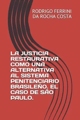 Rodrigo Ferrini Da Rocha Costa - La Justicia Restaurativa Como Una Alternativa Al Sistema Penitenciario Brasileño. El Caso de São Paulo., Häftad. Tillgänglighet: Lägg i varukorg