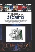Cinema Secreto: Temas Gnsticos, Alqumicos e Qunticos no Cinema, Audiovisual e Cultura Pop