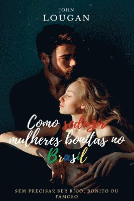 John Lougan - Como Seduzir Mulheres Bonitas No Brasil, Häftad