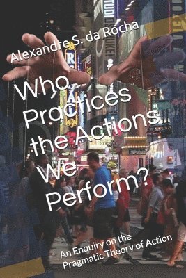 Alexandre S Da Rocha - Who Practices the Actions We Perform?, Häftad