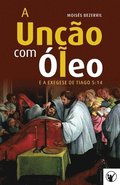 Unção com Óleo e a Exegese de Tiago 5