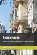 Seculariza��o: Introdu��o ao estudo sobre o Processo de Seculariza��o