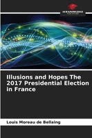 Louis Moreau de Bellaing - Illusions and Hopes The 2017 Presidential Election in France, Häftad