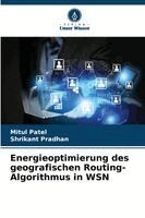 Mitul Patel, Shrikant Pradhan - Energieoptimierung des geografischen Routing-Algorithmus in WSN, Häftad