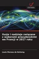 Louis Moreau de Bellaing - Iluzje i nadzieje związane z wyborami prezydenckimi we Francji w 2017 roku, Häftad