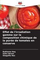 Rukhama Haq, Sidra Akram, Shagufta Naz - Effet de l'irradiation gamma sur la composition chimique de la purée de tomates en conserve, Häftad