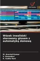 M Aravind Kumar, V Ramadevi, K Sudha Rani - Wózek inwalidzki sterowany glosem z automatyką domową, Häftad