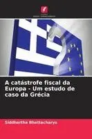 Siddhartha Bhattacharya - A catástrofe fiscal da Europa - Um estudo de caso da Grécia, Häftad. Tillgänglighet: Lägg i varukorg