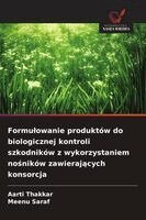 Aarti Thakkar, Meenu Saraf - Formulowanie produktów do biologicznej kontroli szkodników z wykorzystaniem nośników zawierających konsorcja, Häftad